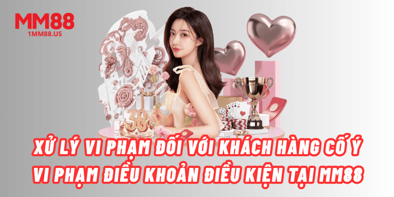 xu-ly-vi-pham-doi-voi-khach-hang-co-y-vi-pham-dieu-khoan-dieu-kien-tai-mm88