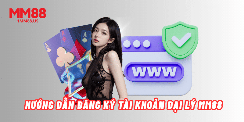 huong-dan-dang-ky-tai-khoan-dai-ly-mm88